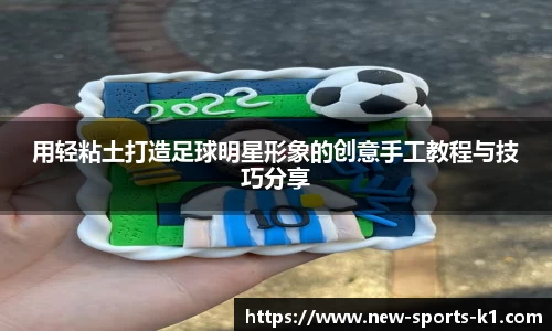用轻粘土打造足球明星形象的创意手工教程与技巧分享